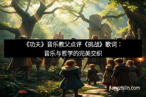 《功夫》音乐教父点评《挑战》歌词：音乐与哲学的完美交织